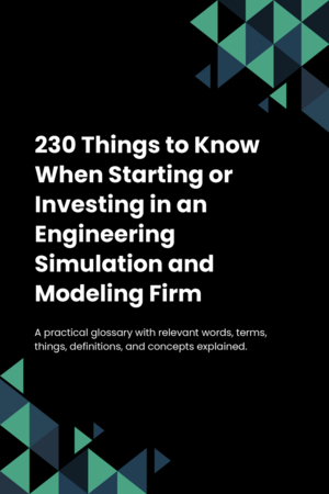 230 Things to Know When Starting or Investing in an Engineering Simulation and Modeling Firm