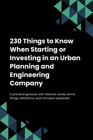 230 Things to Know When Starting or Investing in an Urban Planning and Engineering Company