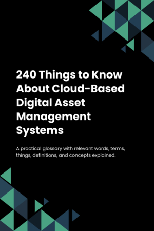 240 Things to Know About Cloud-Based Digital Asset Management Systems