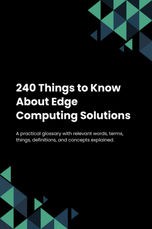 240 Things to Know About Edge Computing Solutions