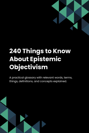 240 Things to Know About Epistemic Objectivism