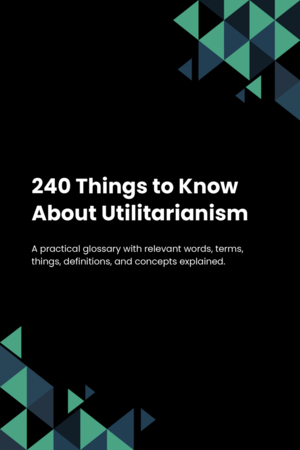 240 Things to Know About Utilitarianism