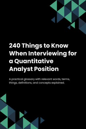 240 Things to Know When Interviewing for a Quantitative Analyst Position