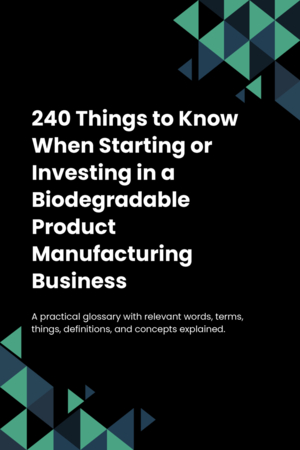 240 Things to Know When Starting or Investing in a Biodegradable Product Manufacturing Business