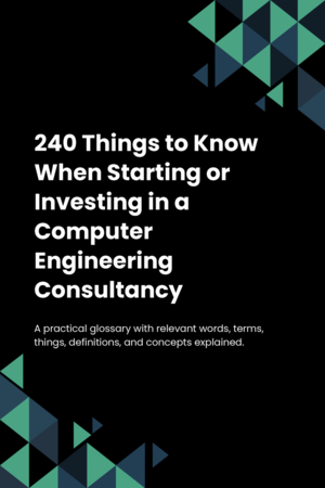 240 Things to Know When Starting or Investing in a Computer Engineering Consultancy