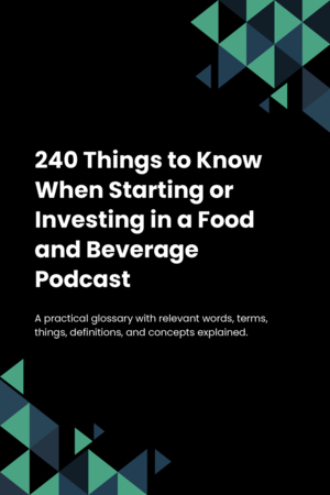 240 Things to Know When Starting or Investing in a Food and Beverage Podcast