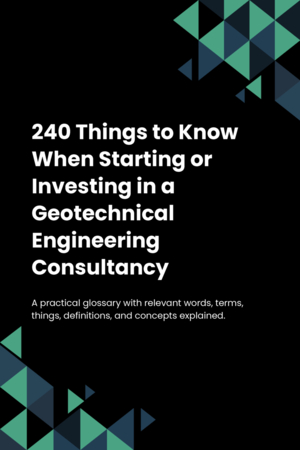 240 Things to Know When Starting or Investing in a Geotechnical Engineering Consultancy