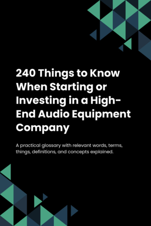 240 Things to Know When Starting or Investing in a High-End Audio Equipment Company