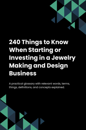 240 Things to Know When Starting or Investing in a Jewelry Making and Design Business