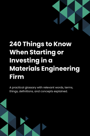 240 Things to Know When Starting or Investing in a Materials Engineering Firm