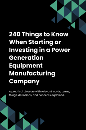 240 Things to Know When Starting or Investing in a Power Generation Equipment Manufacturing Company