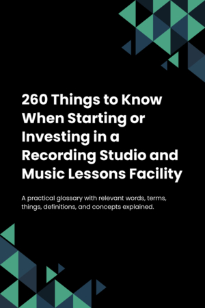 240 Things to Know When Starting or Investing in a Recording Studio and Music Lessons Facility