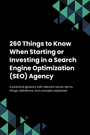 240 Things to Know When Starting or Investing in a Search Engine Optimization (SEO) Agency