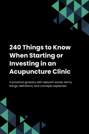 240 Things to Know When Starting or Investing in an Acupuncture Clinic