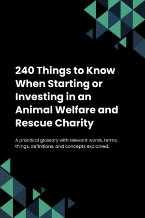 240 Things to Know When Starting or Investing in an Animal Welfare and Rescue Charity