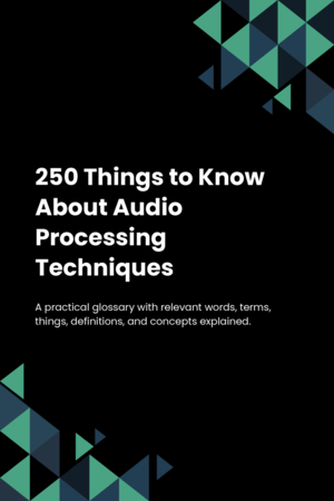 250 Things to Know About Audio Processing Techniques