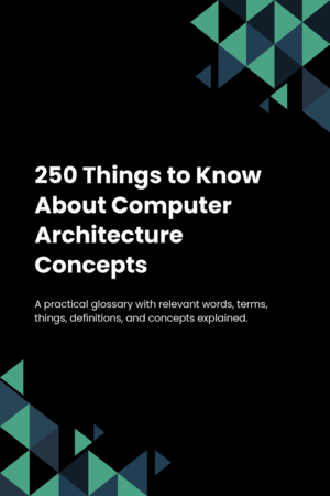 250 Things to Know About Computer Architecture Concepts