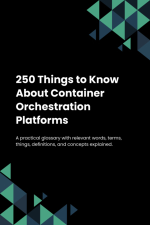 250 Things to Know About Container Orchestration Platforms