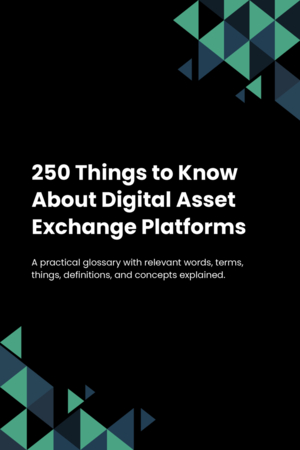 250 Things to Know About Digital Asset Exchange Platforms