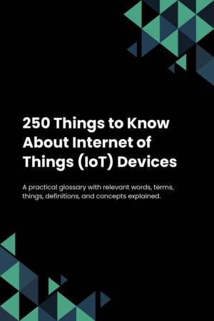 250 Things to Know About Internet of Things (IoT) Devices