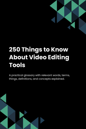 250 Things to Know About Video Editing Tools