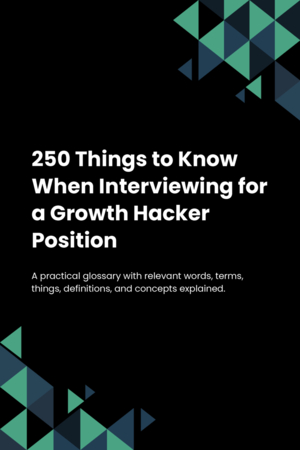 250 Things to Know When Interviewing for a Growth Hacker Position