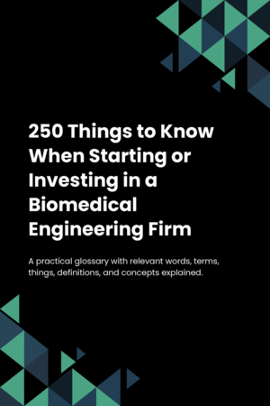 250 Things to Know When Starting or Investing in a Biomedical Engineering Firm