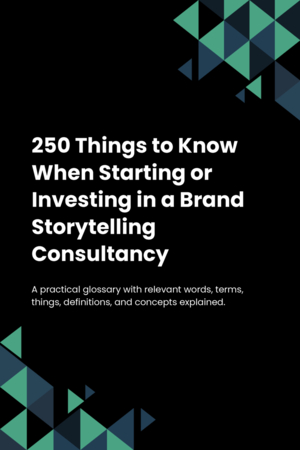 250 Things to Know When Starting or Investing in a Brand Storytelling Consultancy