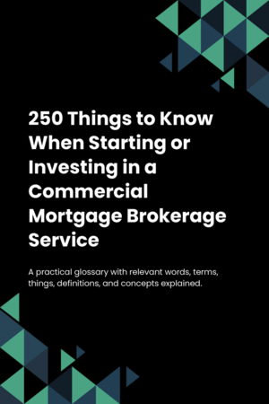 250 Things to Know When Starting or Investing in a Commercial Mortgage Brokerage Service