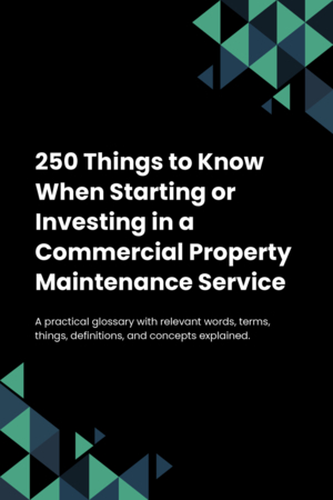 250 Things to Know When Starting or Investing in a Commercial Property Maintenance Service