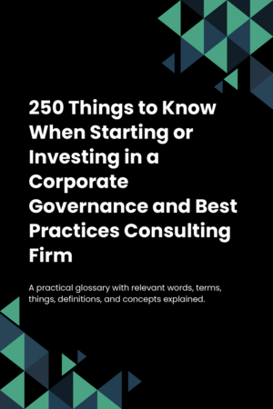 250 Things to Know When Starting or Investing in a Corporate Governance and Best Practices Consulting Firm