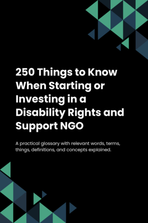 250 Things to Know When Starting or Investing in a Disability Rights and Support NGO