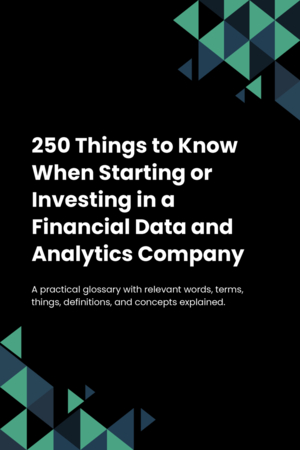 250 Things to Know When Starting or Investing in a Financial Data and Analytics Company