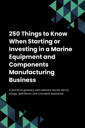 250 Things to Know When Starting or Investing in a Marine Equipment and Components Manufacturing Business