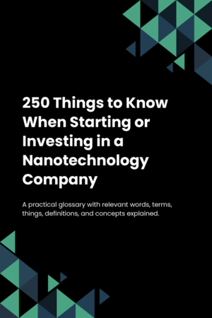 250 Things to Know When Starting or Investing in a Nanotechnology Company