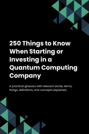 250 Things to Know When Starting or Investing in a Quantum Computing Company