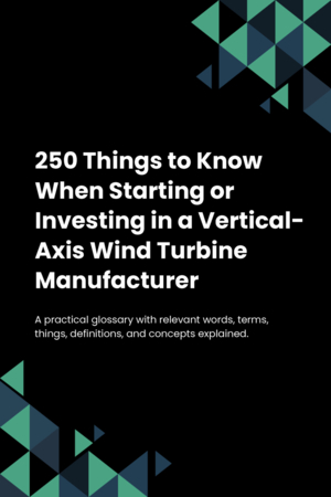 250 Things to Know When Starting or Investing in a Vertical-Axis Wind Turbine Manufacturer