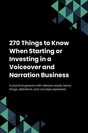 250 Things to Know When Starting or Investing in a Voiceover and Narration Business