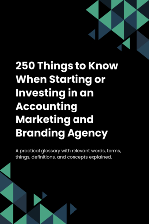 250 Things to Know When Starting or Investing in an Accounting Marketing and Branding Agency