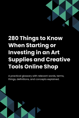 250 Things to Know When Starting or Investing in an Art Supplies and Creative Tools Online Shop