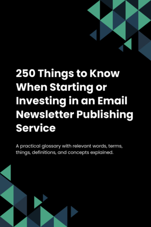 250 Things to Know When Starting or Investing in an Email Newsletter Publishing Service