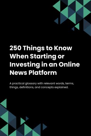 250 Things to Know When Starting or Investing in an Online News Platform