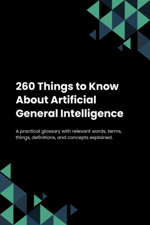 260 Things to Know About Artificial General Intelligence