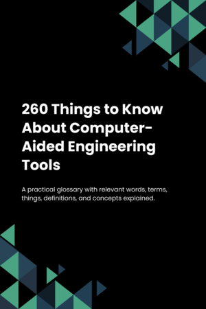 260 Things to Know About Computer-Aided Engineering Tools