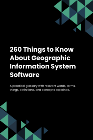 260 Things to Know About Geographic Information System Software