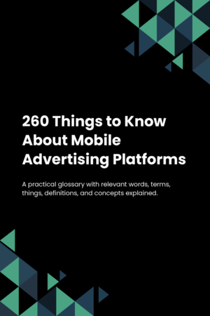 260 Things to Know About Mobile Advertising Platforms