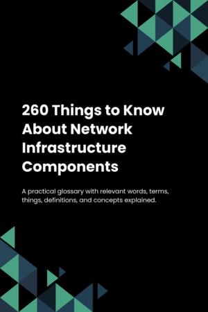 260 Things to Know About Network Infrastructure Components