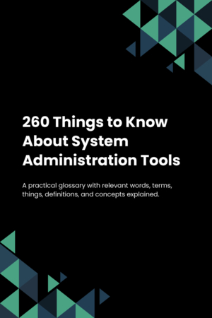 260 Things to Know About System Administration Tools