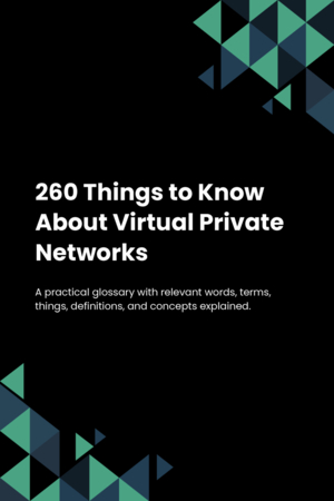 260 Things to Know About Virtual Private Networks