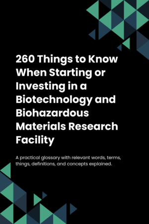 260 Things to Know When Starting or Investing in a Biotechnology and Biohazardous Materials Research Facility